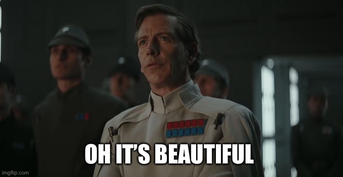 Krennic - Oh, it's beautiful | OH IT’S BEAUTIFUL | image tagged in krennic - oh it's beautiful | made w/ Imgflip meme maker