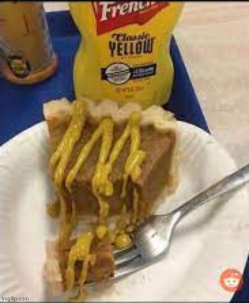 yummy pie | image tagged in pie,mustard | made w/ Imgflip meme maker