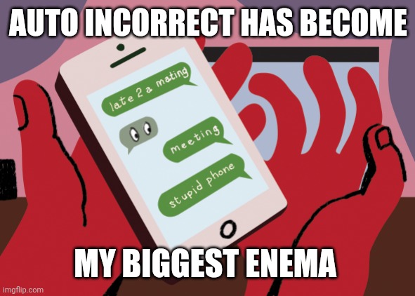Auto-correct is a joke | AUTO INCORRECT HAS BECOME; MY BIGGEST ENEMA | image tagged in auto-correct is a joke | made w/ Imgflip meme maker