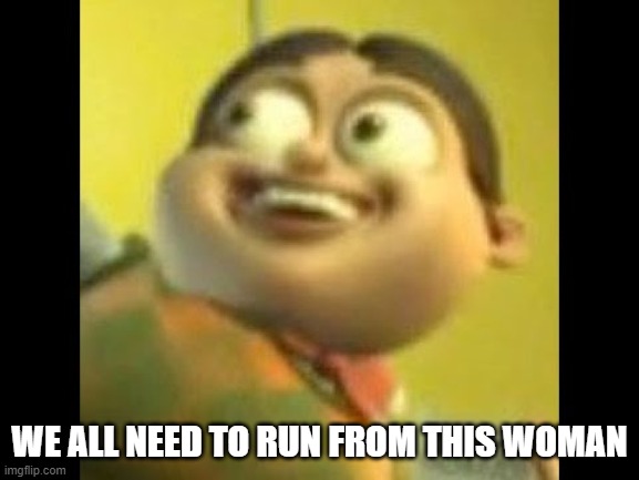 Autism | WE ALL NEED TO RUN FROM THIS WOMAN | image tagged in autism | made w/ Imgflip meme maker