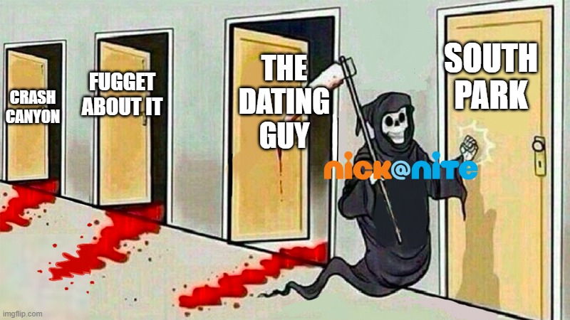 Nick at Nite kinda ran out of ideas... | SOUTH PARK; THE DATING GUY; FUGGET ABOUT IT; CRASH CANYON | image tagged in death knocking at the door,nick at nite,fugget about it,south park,the dating guy,crash canyon | made w/ Imgflip meme maker