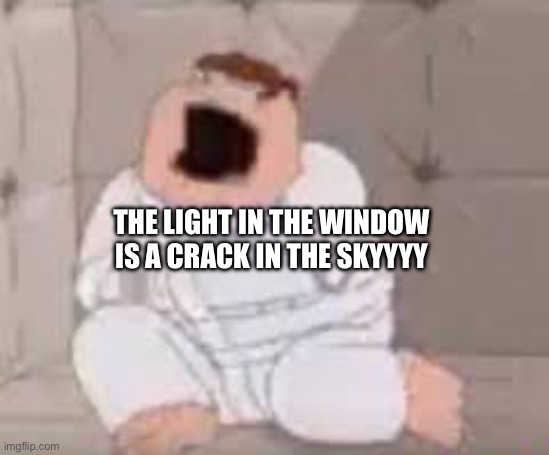 The light in the window is a crack in the sky | THE LIGHT IN THE WINDOW IS A CRACK IN THE SKYYYY | image tagged in ozzy osbourne | made w/ Imgflip meme maker