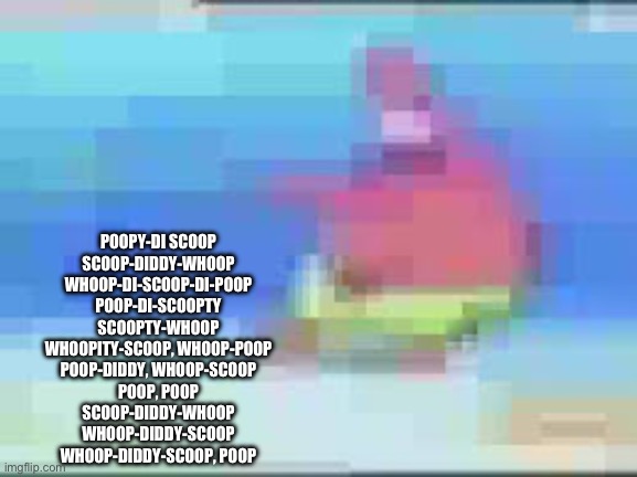 POOPY-DI SCOOP SCOOP-DIDDY-WHOOP WHOOP-DI-SCOOP-DI-POOP POOP-DI- Blank Meme Template