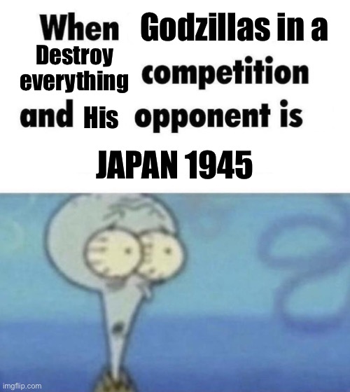 Scaredward | Godzillas in a Destroy everything His JAPAN 1945 | image tagged in scaredward | made w/ Imgflip meme maker