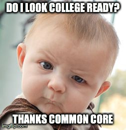 Skeptical Baby Meme | DO I LOOK COLLEGE READY? THANKS COMMON CORE | image tagged in memes,skeptical baby | made w/ Imgflip meme maker