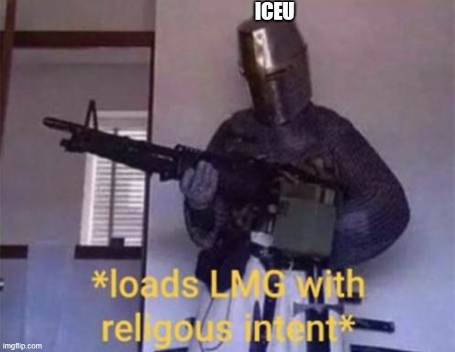 Loads LMG with religious intent | ICEU | image tagged in loads lmg with religious intent | made w/ Imgflip meme maker