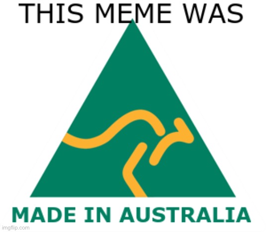 Australian Made | image tagged in australian made | made w/ Imgflip meme maker