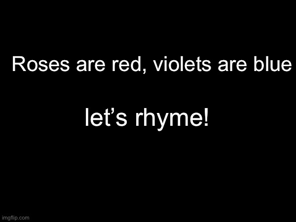 let’s rhyme! Roses are red, violets are blue | made w/ Imgflip meme maker