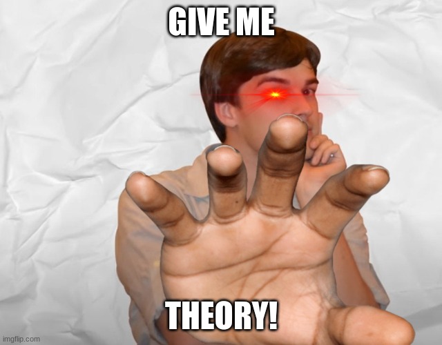 Respectable Theory | GIVE ME THEORY! | image tagged in respectable theory | made w/ Imgflip meme maker