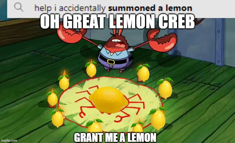 LEMON CULT STARTS NOWWWWW | OH GREAT LEMON CREB; GRANT ME A LEMON | image tagged in mr crabs summons pray circle | made w/ Imgflip meme maker