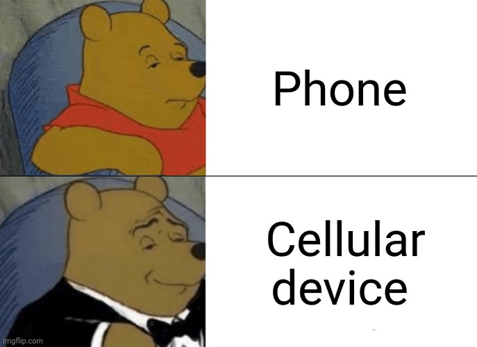Tuxedo Winnie The Pooh | Phone; Cellular device | image tagged in memes,tuxedo winnie the pooh | made w/ Imgflip meme maker