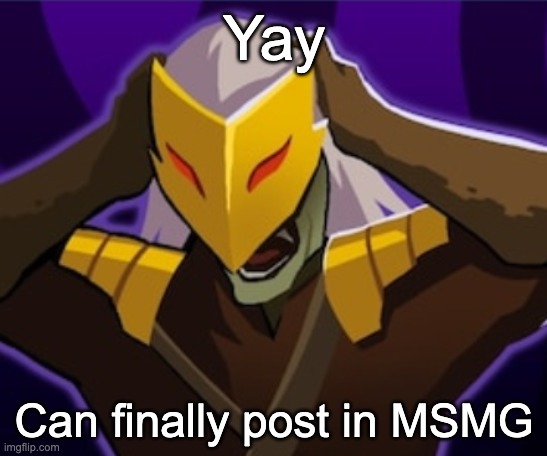 Real | Yay; Can finally post in MSMG | image tagged in flabbergasted ironclad | made w/ Imgflip meme maker