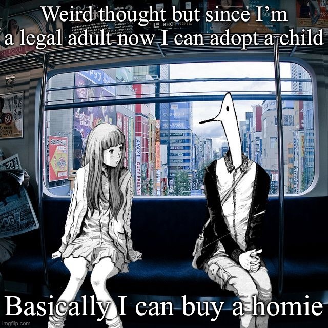 Punpun | Weird thought but since I’m a legal adult now I can adopt a child; Basically I can buy a homie | image tagged in punpun | made w/ Imgflip meme maker