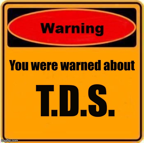 Warning Sign Meme | You were warned about T.D.S. | image tagged in memes,warning sign | made w/ Imgflip meme maker