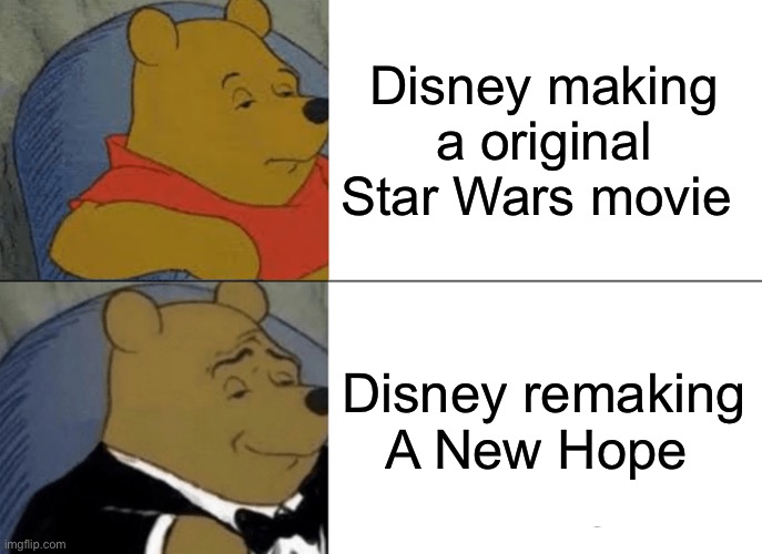 Disney be like | Disney making a original Star Wars movie; Disney remaking A New Hope | image tagged in memes,tuxedo winnie the pooh | made w/ Imgflip meme maker