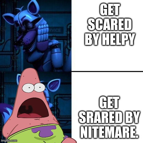 Funtime Foxy Drake Meme | GET SCARED BY HELPY; GET SRARED BY NITEMARE. | image tagged in funtime foxy drake meme | made w/ Imgflip meme maker