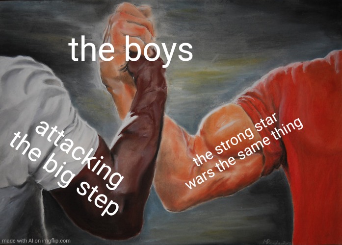 Interesting plot ig | the boys; the strong star wars the same thing; attacking the big step | image tagged in memes,epic handshake | made w/ Imgflip meme maker