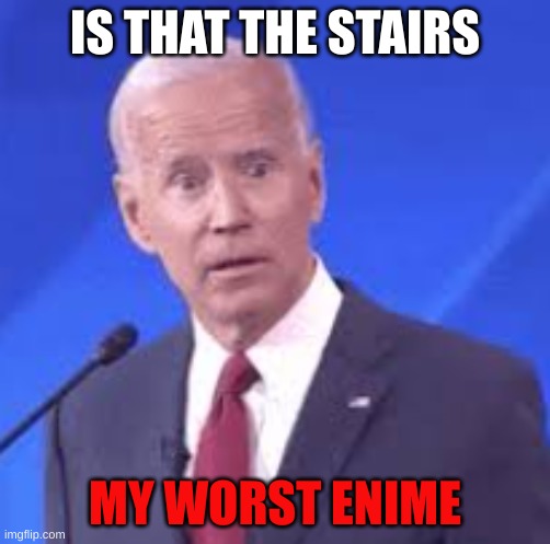 IS THAT THE STAIRS; MY WORST ENIME | made w/ Imgflip meme maker