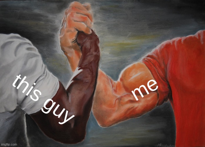 Epic Handshake Meme | this guy me | image tagged in memes,epic handshake | made w/ Imgflip meme maker