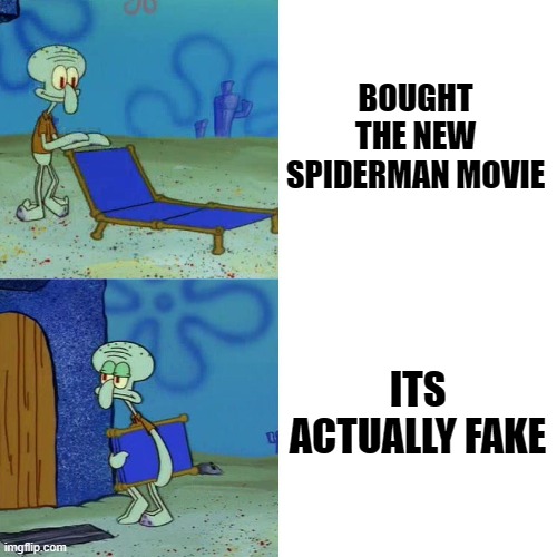 Squidward chair | BOUGHT THE NEW SPIDERMAN MOVIE; ITS ACTUALLY FAKE | image tagged in squidward chair | made w/ Imgflip meme maker