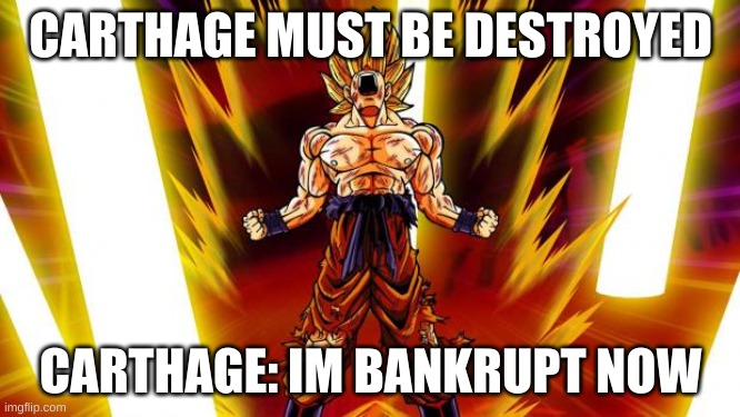 yelling on chat | CARTHAGE MUST BE DESTROYED; CARTHAGE: IM BANKRUPT NOW | image tagged in super saiyan | made w/ Imgflip meme maker