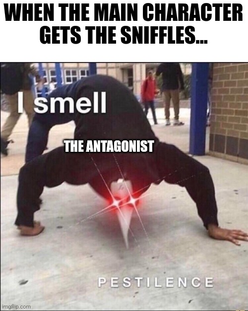 When the hero gets the sniffles | WHEN THE MAIN CHARACTER GETS THE SNIFFLES... THE ANTAGONIST | image tagged in covid | made w/ Imgflip meme maker