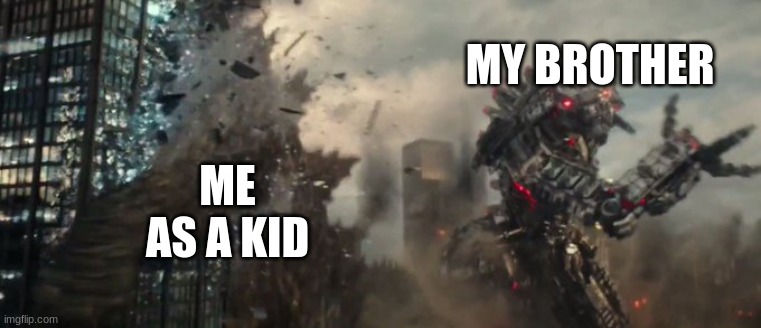memories came back | MY BROTHER; ME AS A KID | image tagged in godzilla getting hit by mecha-godzilla | made w/ Imgflip meme maker
