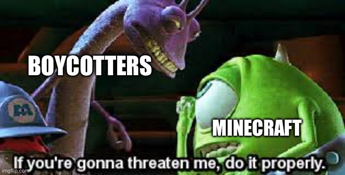 If your gonna threaten me do it properly | BOYCOTTERS MINECRAFT | image tagged in if your gonna threaten me do it properly | made w/ Imgflip meme maker