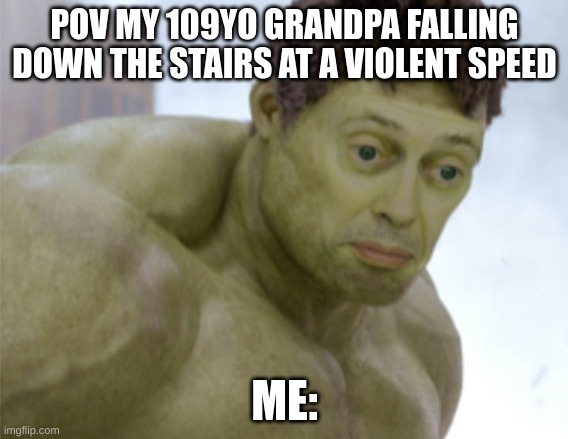 oops | POV MY 109YO GRANDPA FALLING DOWN THE STAIRS AT A VIOLENT SPEED; ME: | image tagged in realization | made w/ Imgflip meme maker