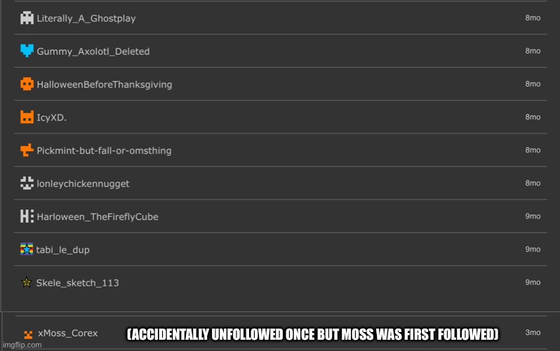 My first 10 followed ppl :D (also just got 220000 points!) | (ACCIDENTALLY UNFOLLOWED ONCE BUT MOSS WAS FIRST FOLLOWED) | made w/ Imgflip meme maker