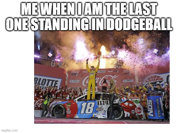 ME WHEN I AM THE LAST ONE STANDING IN DODGEBALL | made w/ Imgflip meme maker