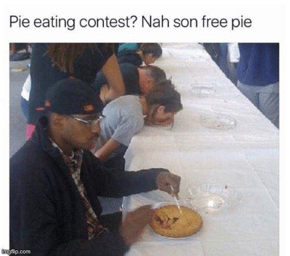 I would do this too lol | image tagged in funny,meme,pie,eating contest,i would do this too | made w/ Imgflip meme maker