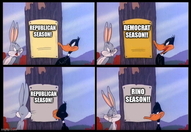 Republic Season! Demo Season! RINO SEASON!!! | DEMOCRAT SEASON!! REPUBLICAN SEASON! REPUBLICAN SEASON! RINO SEASON!! | image tagged in republicans,democrats,rino,rinoseason | made w/ Imgflip meme maker