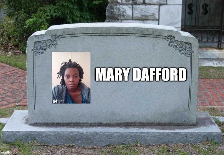 Mary dafford | MARY DAFFORD | image tagged in blank tombstone | made w/ Imgflip meme maker