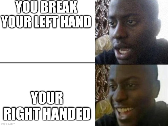 this happend in real life while making it | YOU BREAK YOUR LEFT HAND; YOUR RIGHT HANDED | image tagged in reversed disappointed black man | made w/ Imgflip meme maker
