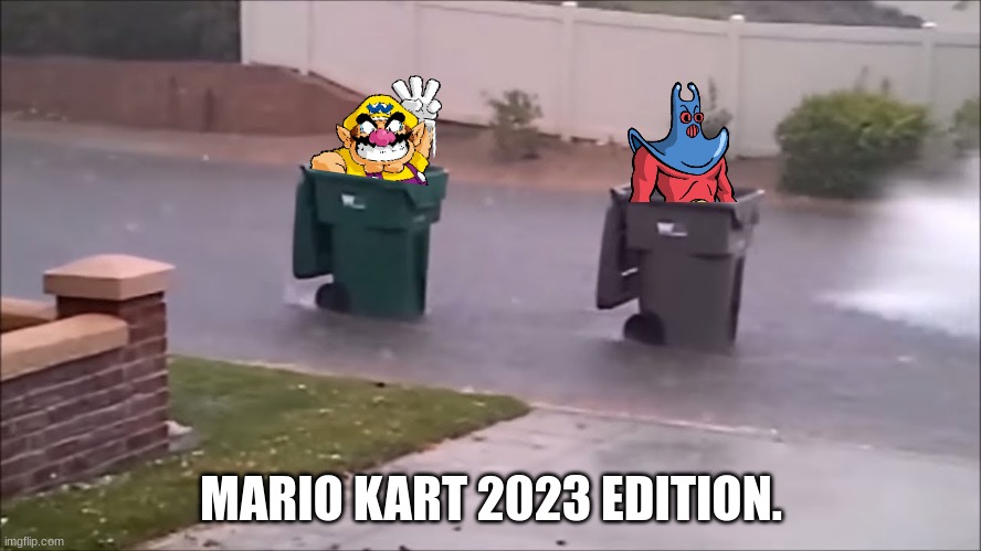 Mario Kart Next Gen. | MARIO KART 2023 EDITION. | image tagged in trash be movin,mario kart | made w/ Imgflip meme maker