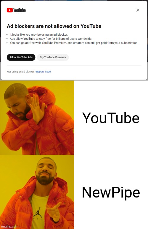 I'd rather use NewPipe than YouTube | YouTube; NewPipe | image tagged in memes,drake hotline bling,youtube,adblock,funny,lmao | made w/ Imgflip meme maker
