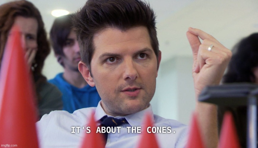 It's about the cones | image tagged in it's about the cones | made w/ Imgflip meme maker