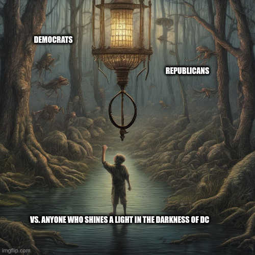 Swamp Creatures | DEMOCRATS; REPUBLICANS; VS. ANYONE WHO SHINES A LIGHT IN THE DARKNESS OF DC | image tagged in swamp creatures | made w/ Imgflip meme maker