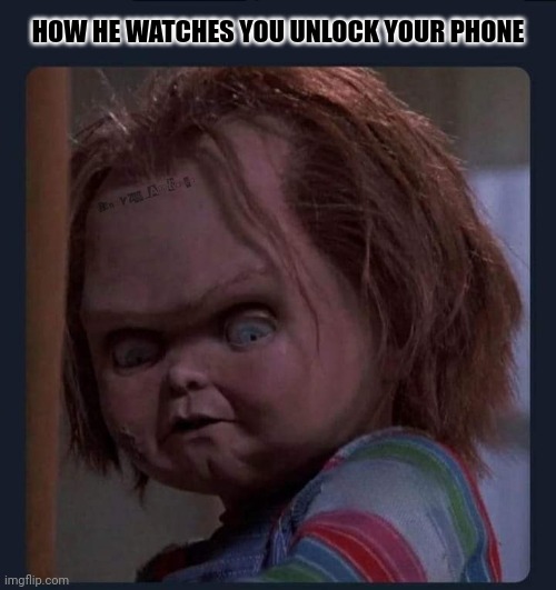 TRUST | HOW HE WATCHES YOU UNLOCK YOUR PHONE | image tagged in chucky,randyzee_approved,what are you looking at,do you trust me,too funny | made w/ Imgflip meme maker