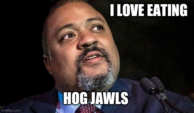 Hog jawls | I LOVE EATING; HOG JAWLS | image tagged in manhattan d a alvin bragg,funny memes | made w/ Imgflip meme maker