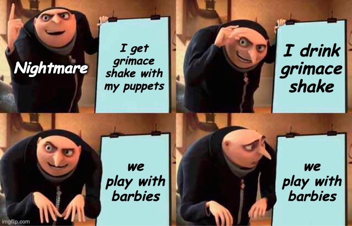 Gru's Plan | I get grimace shake with my puppets; I drink grimace shake; Nightmare; we play with barbies; we play with barbies | image tagged in memes,gru's plan | made w/ Imgflip meme maker