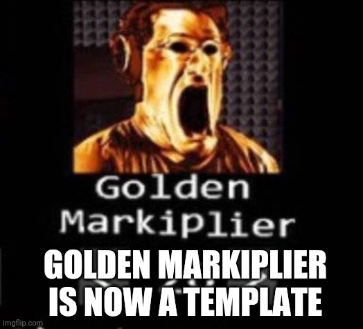 Golden Markiplier | GOLDEN MARKIPLIER IS NOW A TEMPLATE | image tagged in golden markiplier | made w/ Imgflip meme maker