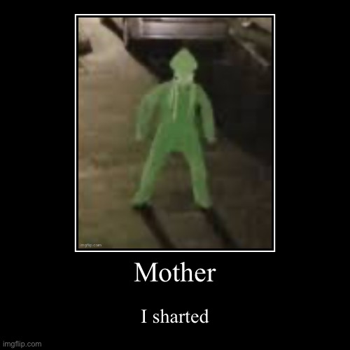 Sharted | Mother | I sharted | image tagged in funny,demotivationals | made w/ Imgflip demotivational maker