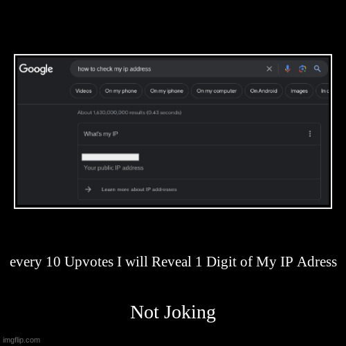 Yeah | every 10 Upvotes I will Reveal 1 Digit of My IP Adress | Not Joking | image tagged in funny,demotivationals,doxxing,myself | made w/ Imgflip demotivational maker
