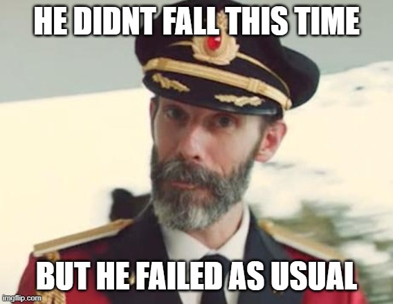 Captain Obvious | HE DIDNT FALL THIS TIME BUT HE FAILED AS USUAL | image tagged in captain obvious | made w/ Imgflip meme maker