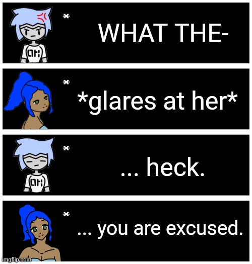 I'm trying to think of good Undertale text box memes to use the expression sheet for | WHAT THE-; *glares at her*; ... heck. ... you are excused. | image tagged in 4 undertale textboxes | made w/ Imgflip meme maker