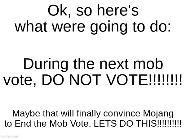 Down with the MOB VOTE!!!!! | Ok, so here's what were going to do:; During the next mob vote, DO NOT VOTE!!!!!!!! Maybe that will finally convince Mojang to End the Mob Vote. LETS DO THIS!!!!!!!!!! | image tagged in let's do this | made w/ Imgflip meme maker