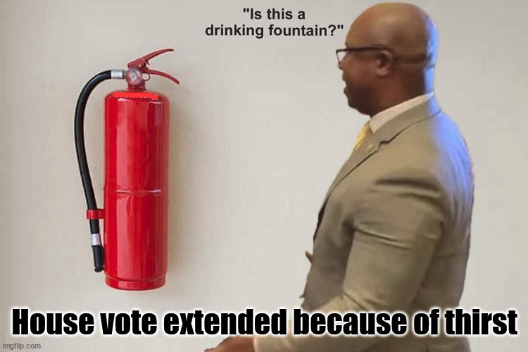 House vote extended because of thirst | image tagged in democrats,congress,speaker | made w/ Imgflip meme maker