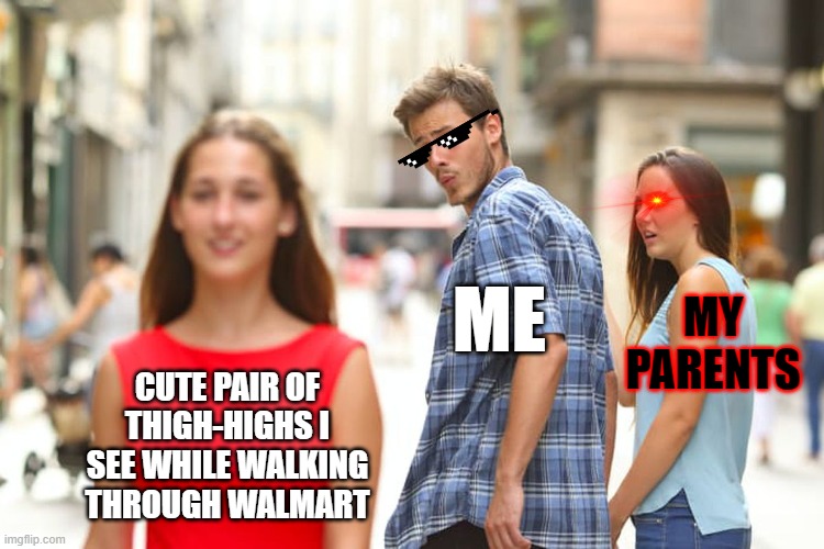 this is most def gonna happen one day i swear lmao--- | ME; MY PARENTS; CUTE PAIR OF THIGH-HIGHS I SEE WHILE WALKING THROUGH WALMART | image tagged in distracted boyfriend,femboy,funny because it's true,meme,relatable | made w/ Imgflip meme maker
